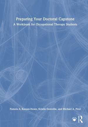 Preparing Your Doctoral Capstone: A Workbook for Occupational Therapy Students de Pamela A. Kasyan-Howe