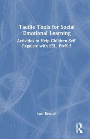 Tactile Tools for Social Emotional Learning: Activities to Help Children Self-Regulate with SEL, PreK-5 de Lori Reichel