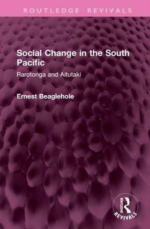 Social Change in the South Pacific: Rarotonga and Aitutaki de Ernest Beaglehole