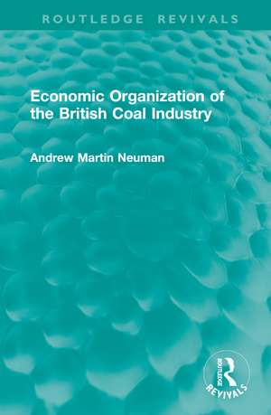 Economic Organization of the British Coal Industry de Andrew Martin Neuman