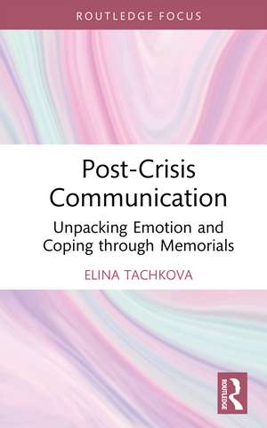 Post-Crisis Communication: Unpacking Emotion and Coping through Memorials de Elina R. Tachkova