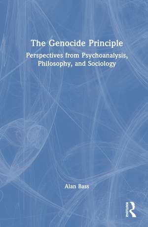 The Genocide Principle: Perspectives from Psychoanalysis, Philosophy, and Sociology de Alan Bass