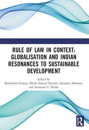 Rule of Law in Context: Globalisation and Indian Resonances to Sustainable Development de Shashikala Gurpur