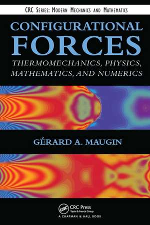 Configurational Forces: Thermomechanics, Physics, Mathematics, and Numerics de Gerard A. Maugin