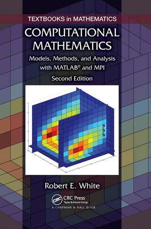 Computational Mathematics: Models, Methods, and Analysis with MATLAB® and MPI, Second Edition de Robert E. White