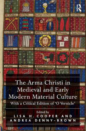 The Arma Christi in Medieval and Early Modern Material Culture: With a Critical Edition of 'O Vernicle' de Lisa H. Cooper