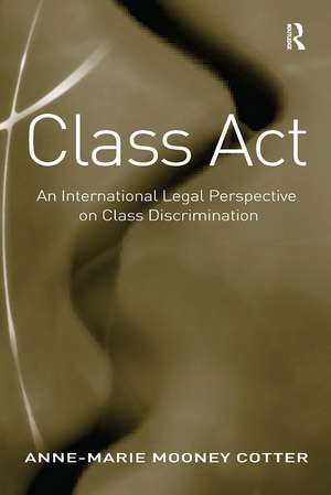 Class Act: An International Legal Perspective on Class Discrimination de Anne-Marie Mooney Cotter