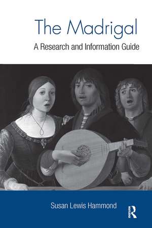 The Madrigal: A Research and Information Guide de Susan Lewis Hammond