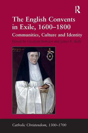 The English Convents in Exile, 1600–1800: Communities, Culture and Identity de James E. Kelly