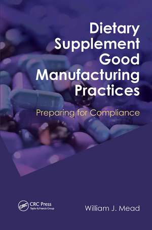 Dietary Supplement Good Manufacturing Practices: Preparing for Compliance de William J. Mead