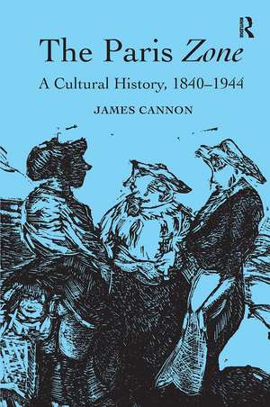 The Paris Zone: A Cultural History, 1840-1944 de James Cannon