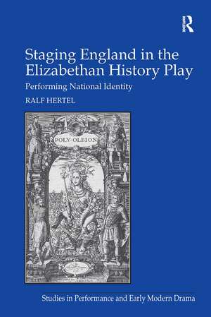 Staging England in the Elizabethan History Play: Performing National Identity de Ralf Hertel