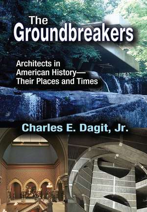 The Groundbreakers: Architects in American History - Their Places and Times de Charles E. Dagit