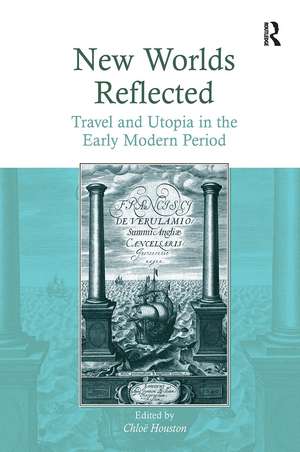 New Worlds Reflected: Travel and Utopia in the Early Modern Period de Chloë Houston