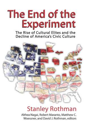 The End of the Experiment: The Rise of Cultural Elites and the Decline of America's Civic Culture de Stanley Rothman