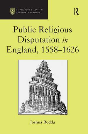 Public Religious Disputation in England, 1558–1626 de Joshua Rodda