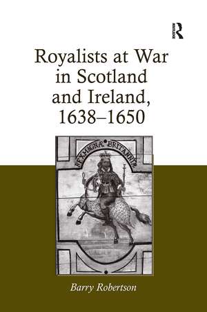 Royalists at War in Scotland and Ireland, 1638–1650 de Barry Robertson