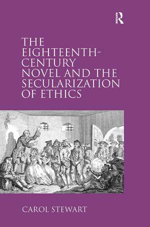 The Eighteenth-Century Novel and the Secularization of Ethics de Carol Stewart