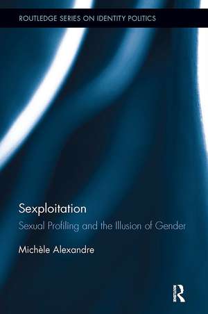 Sexploitation: Sexual Profiling and the Illusion of Gender de Michèle Alexandre