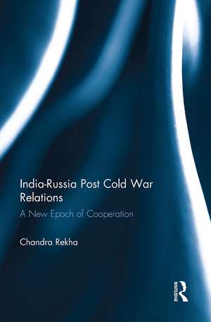 India-Russia Post Cold War Relations: A New Epoch of Cooperation de Chandra Rekha