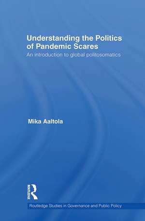 Understanding the Politics of Pandemic Scares: An Introduction to Global Politosomatics de Mika Aaltola