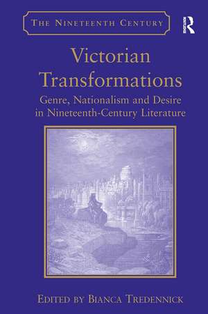 Victorian Transformations: Genre, Nationalism and Desire in Nineteenth-Century Literature de Bianca Tredennick