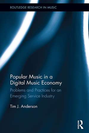 Popular Music in a Digital Music Economy: Problems and Practices for an Emerging Service Industry de Tim Anderson