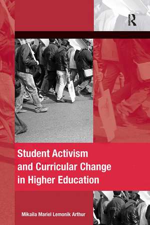 Student Activism and Curricular Change in Higher Education de Mikaila Mariel Lemonik Arthur