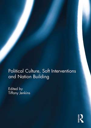 Political Culture, Soft Interventions and Nation Building de Tiffany Jenkins