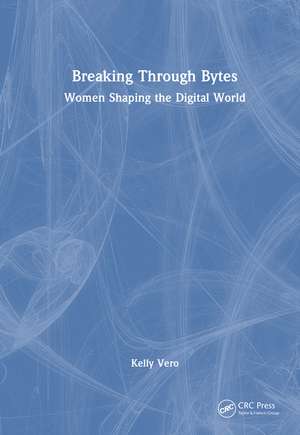Breaking Through Bytes: Women Shaping the Digital World de Kelly Vero