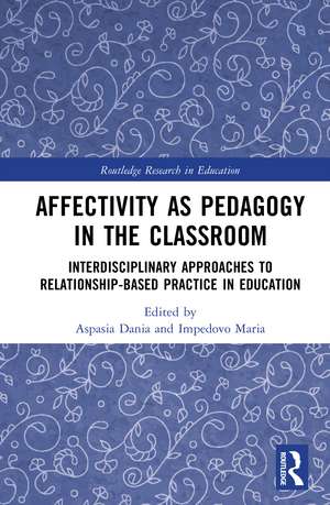 Affectivity as Pedagogy in the Classroom: Interdisciplinary Approaches to Relationship-based Practice in Education de Aspasia Dania