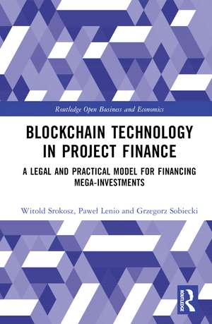 Blockchain Technology in Project Finance: A Legal and Practical Model for Financing Mega-Investments de Witold Srokosz