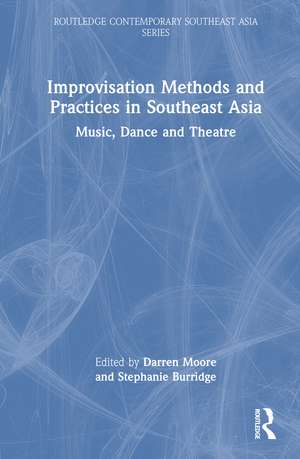 Improvisation Methods and Practices in Southeast Asia: Music, Dance and Theatre de Darren Moore