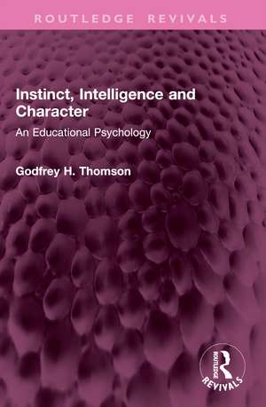 Instinct, Intelligence and Character: An Educational Psychology de Godfrey H. Thomson