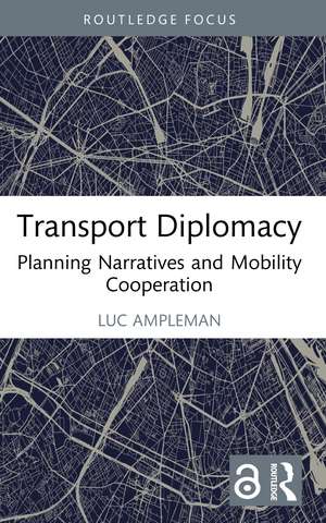 Transport Diplomacy: Planning Narratives and Mobility Cooperation de Luc Ampleman