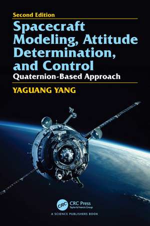 Spacecraft Modeling, Attitude Determination, and Control: Quaternion-Based Approach, Second edition de Yaguang Yang