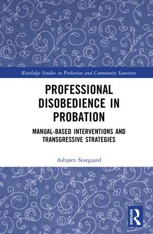 Professional Disobedience in Probation: Manual-based Interventions and Transgressive Strategies de Asbjørn Storgaard
