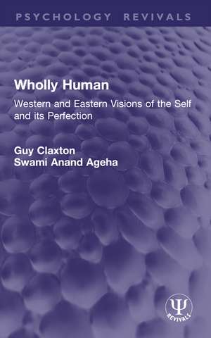 Wholly Human: Western and Eastern Visions of the Self and its Perfection de Guy Claxton