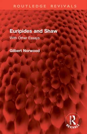 Euripides and Shaw: With Other Essays de Gilbert Norwood