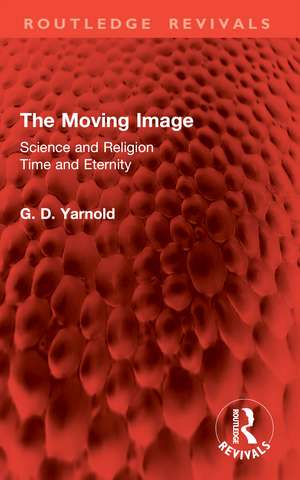 The Moving Image: Science and Religion. Time and Eternity de G. D. Yarnold