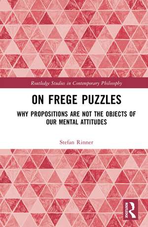 On Frege Puzzles: Why Propositions Are Not the Objects of Our Mental Attitudes de Stefan Rinner