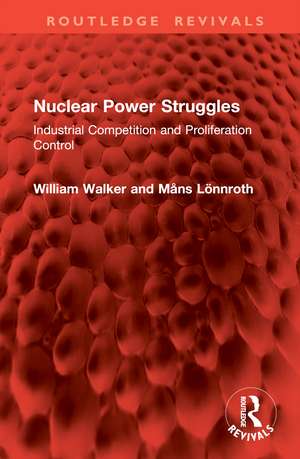 Nuclear Power Struggles: Industrial Competition and Proliferation Control de William Walker