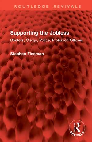 Supporting the Jobless: Doctors, Clergy, Police, Probation Officers de Stephen Fineman