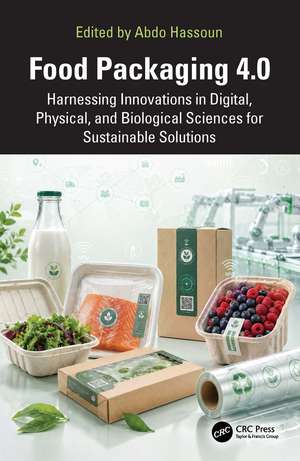 Food Packaging 4.0: Harnessing Innovations in Digital, Physical, and Biological Sciences for Sustainable Solutions de Abdo Hassoun