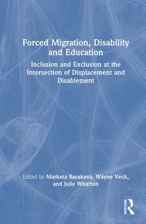 Forced Migration, Disability and Education: Inclusion and Exclusion at the Intersection of Displacement and Disablement de Marketa Bacakova