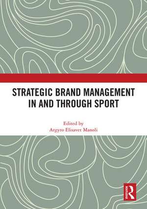 Strategic Brand Management In and Through Sport de Argyro Elisavet Manoli