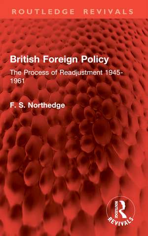 British Foreign Policy: The Process of Readjustment 1945-1961 de F. S. Northedge