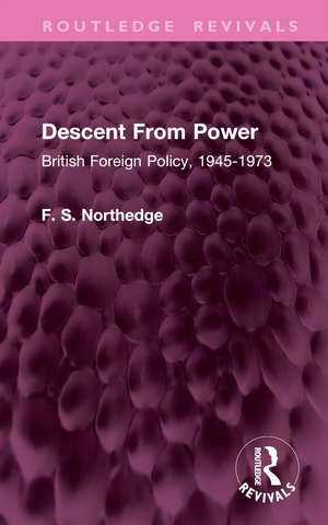 Descent From Power: British Foreign Policy, 1945-1973 de F. S. Northedge