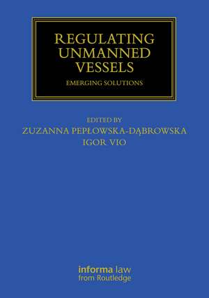 Regulating Unmanned Vessels: Emerging Solutions de Zuzanna Pepłowska-Dąbrowska