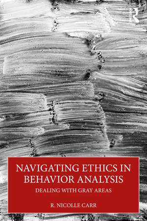Navigating Ethics in Behavior Analysis: Dealing with Gray Areas de R. Nicolle Carr